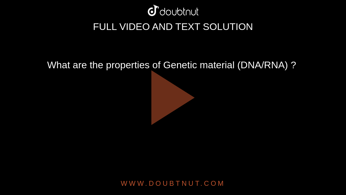 What are the properties of Genetic material (DNA/RNA) ? 