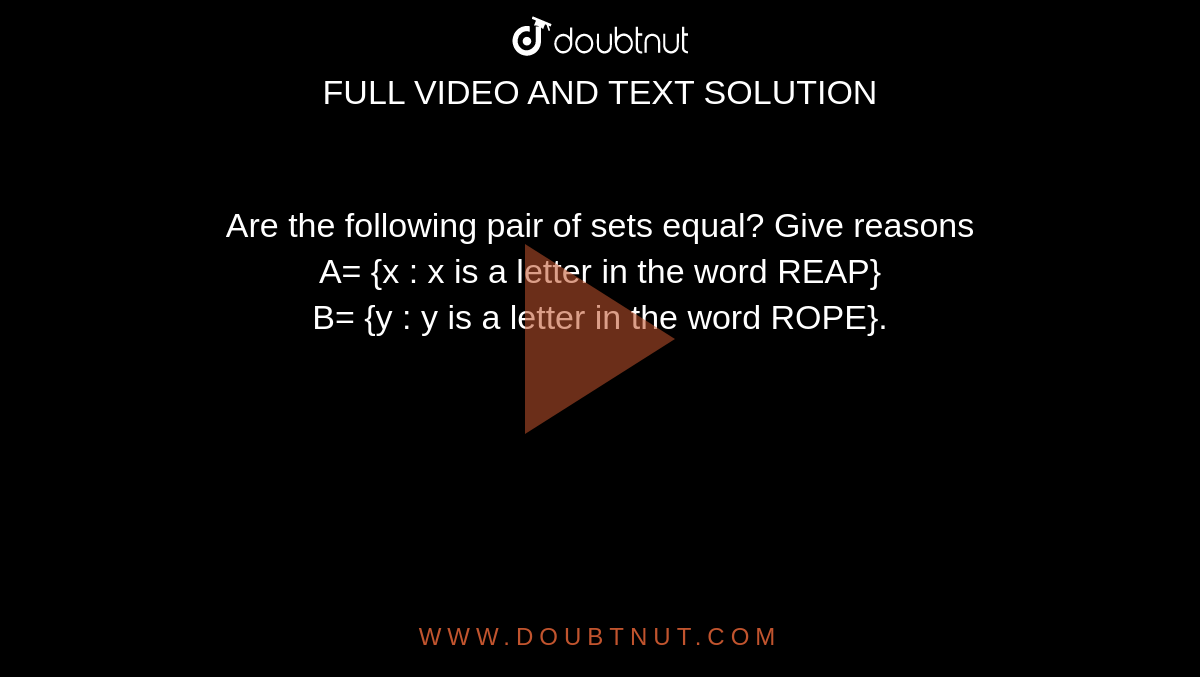 Real Reap Xx Video - Are the following sets equal? A={x : x is a letter in the word reap} , B={x  : x is as letter in the word paper} C={x : x is a letter