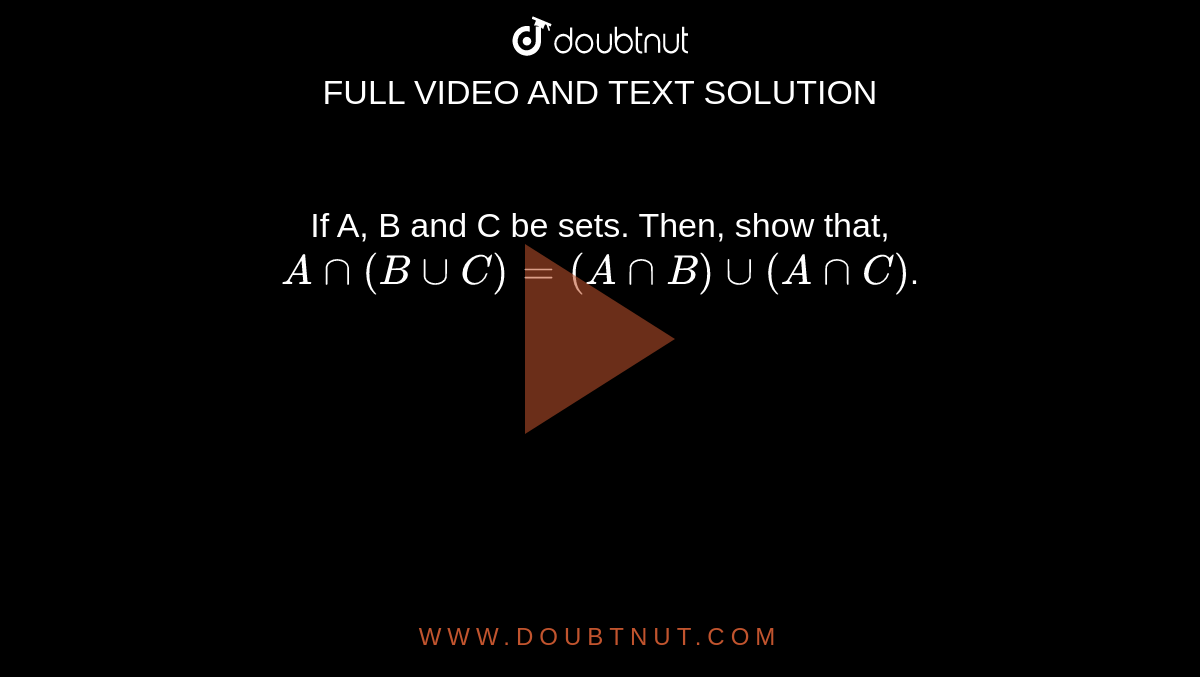 If A, B and C be sets. Then, show that, `A cap (B cup C) = (A cap B) cup (A cap C)`.
