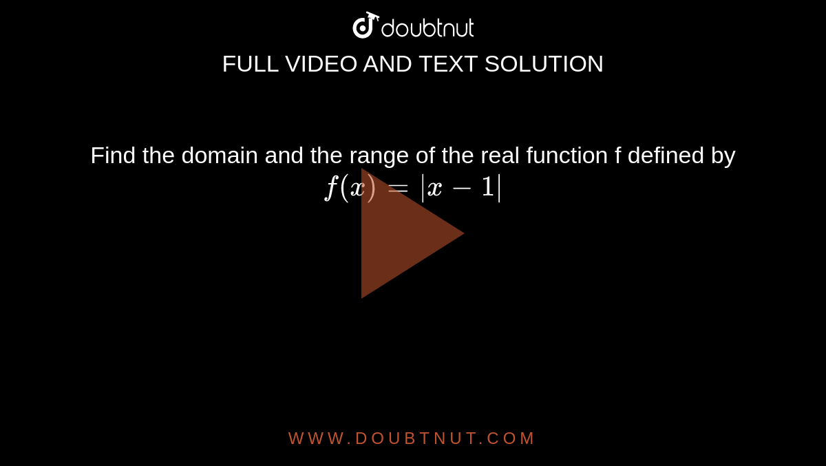 Find the domain and the range of the real function f defined by `f(x)= |x-1|`