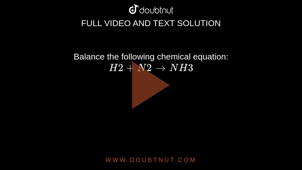 Balance the following chemical equation: `H2+N2 rarr NH3`