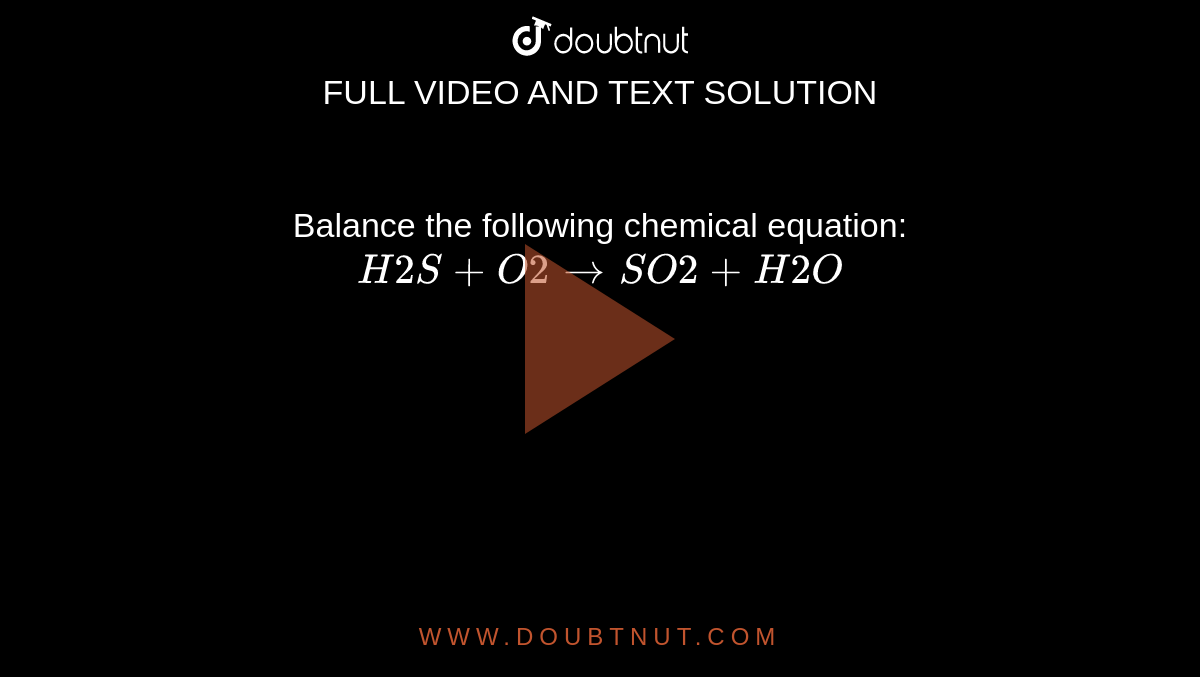 Balance the following chemical equation:  `H2S+O2 rarr SO2+H2O`