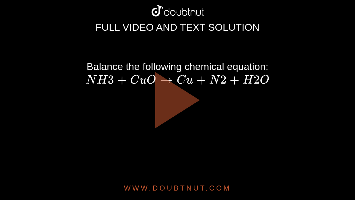 Balance the following chemical equation:  `NH3+CuOrarr Cu+N2+H2O`