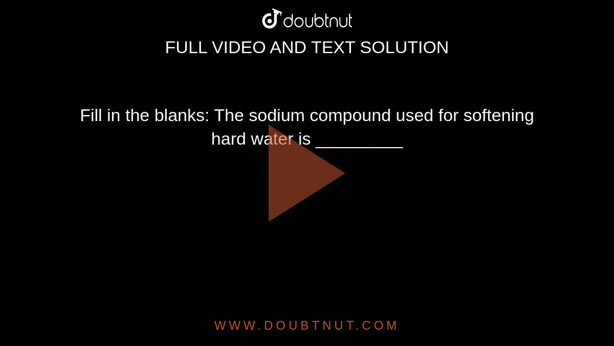 Fill in the blanks The sodium compound used for softening hard water