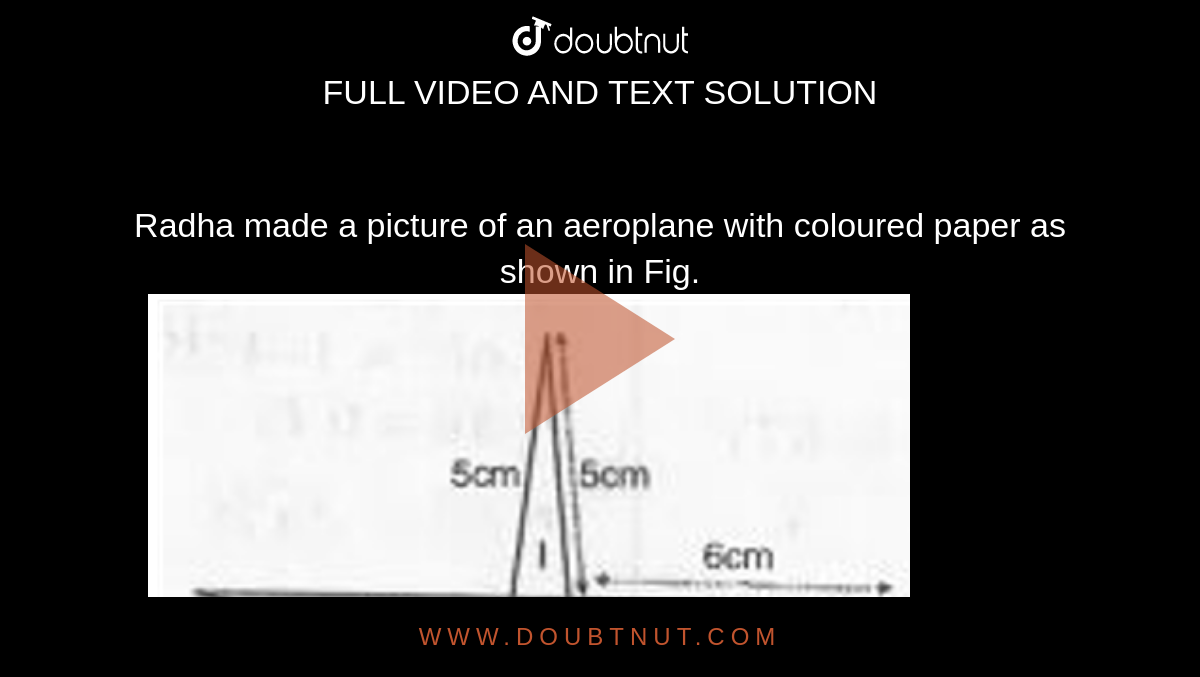 Radha made a picture of an aeroplane with coloured paper as shown in Fig. <br><img src="https://doubtnut-static.s.llnwi.net/static/physics_images/MBD_MAT_IX_C12_S02_003_Q01.png" width="80%">. Find the total area of the paper used.