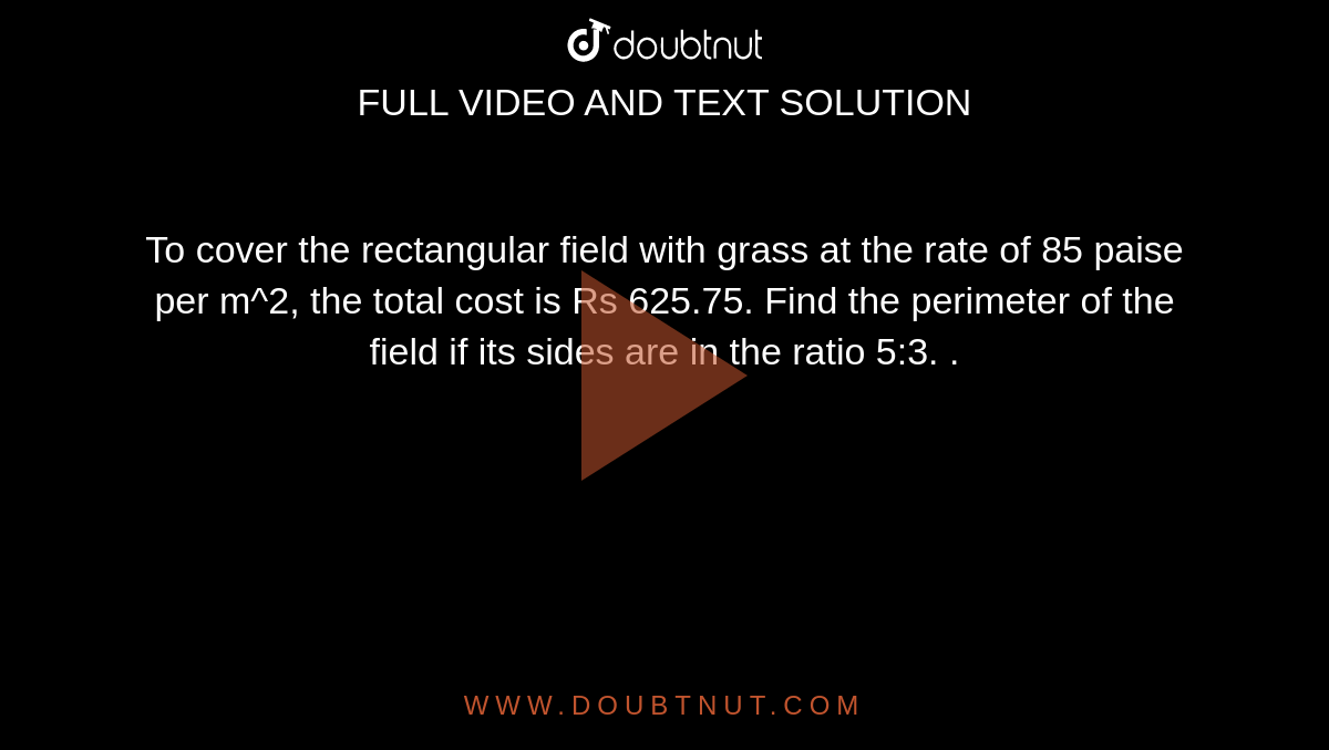 To cover the rectangular field with grass at the rate of 85 paise per m^2, the total cost is Rs 625.75. Find the perimeter of the field if its sides are in the ratio 5:3. . 