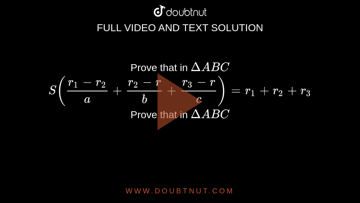 Prove that in `Delta ABC ` <br>  ` S (( r_1- r_2) /( a) + ( r_2- r)/( b) + ( r_3- r)/( c ) ) = r_1+ r_2+ r_3` <br> Prove that in `Delta ABC `