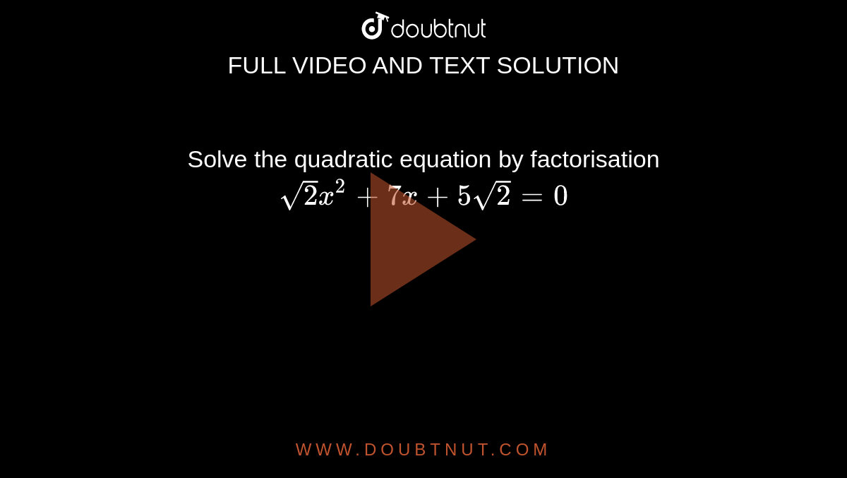 Solve the quadratic equation by factorisation `sqrt2 x^2+7x+5sqrt2=0`