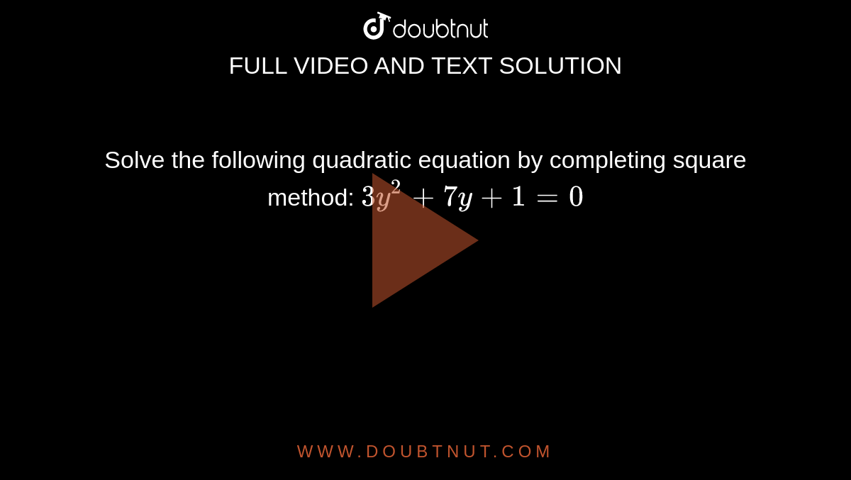 Solve the following quadratic equation by completing square method: `3y^2+7y+1=0`