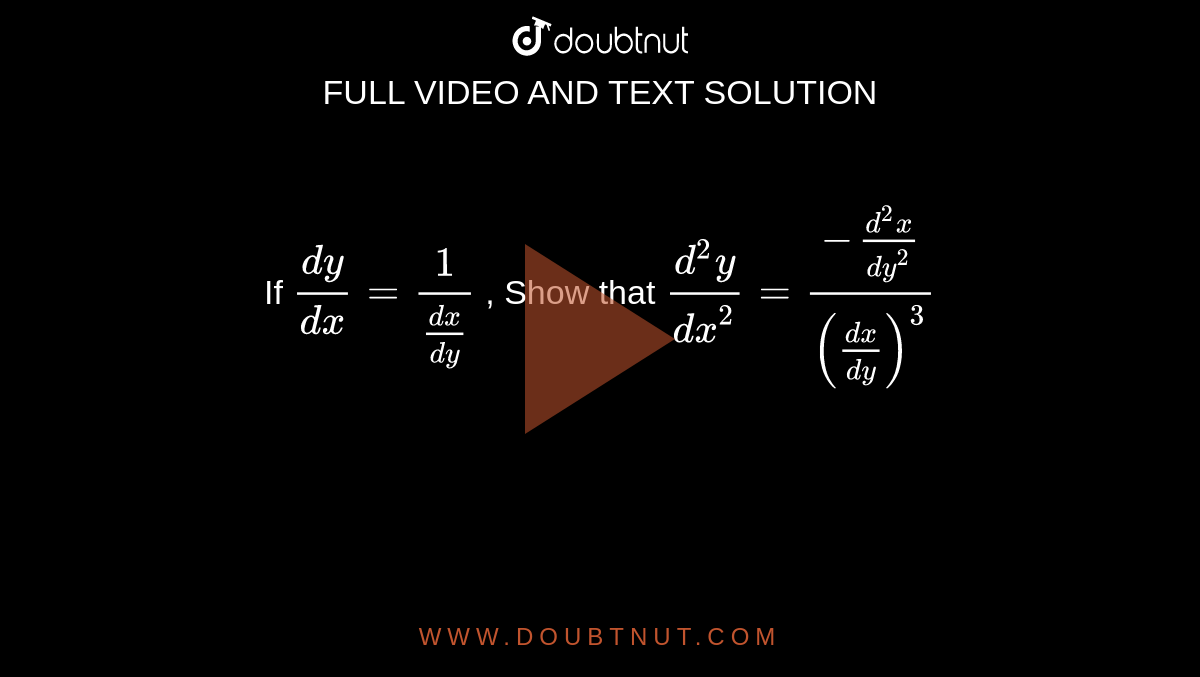 If `dy/dx=1/(dx/dy)` , Show that `(d^2y)/(dx^2)=(-(d^2x)/dy^2)/((dx/dy)^3)`