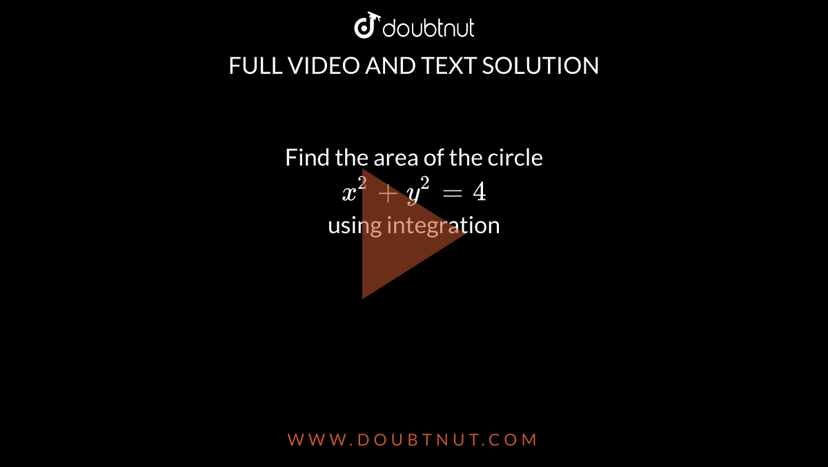Find The Area Of The Circle X 2 Y 2 4 Using Integration