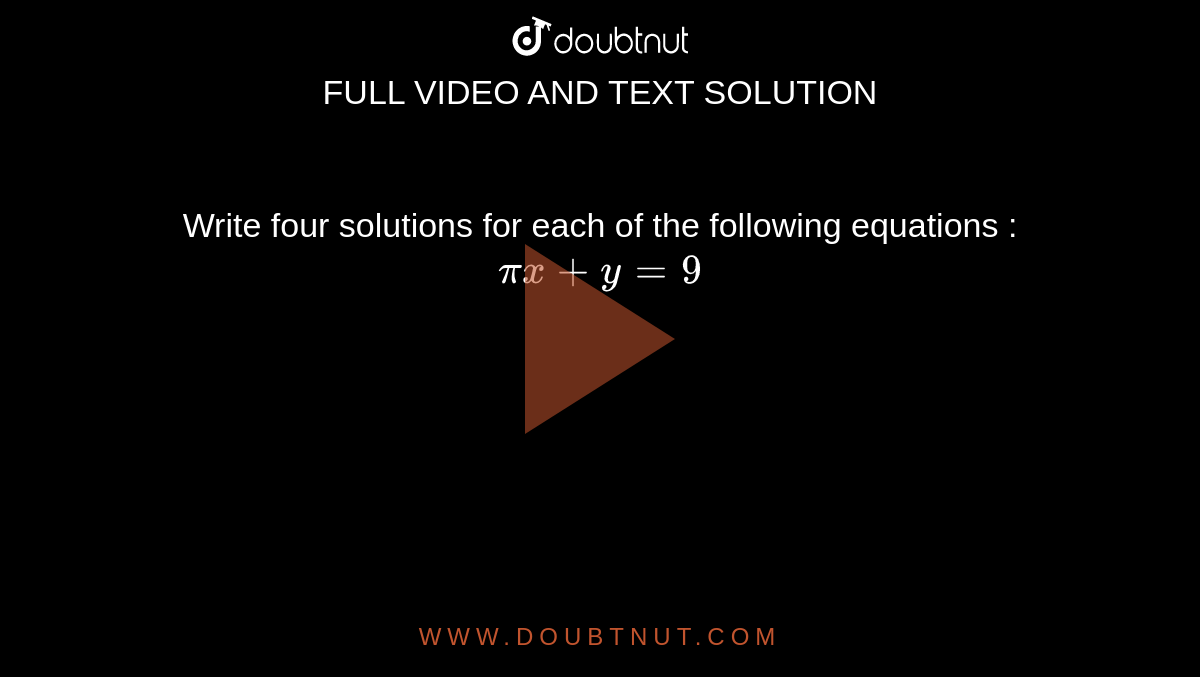 Write four solutions for each of the following equations : <br> `pix + y = 9 `
