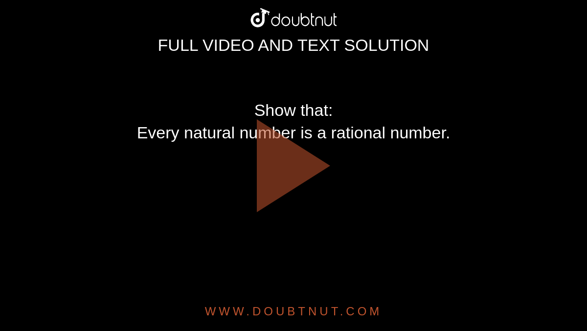 Show that: <br> Every natural number is a rational number.