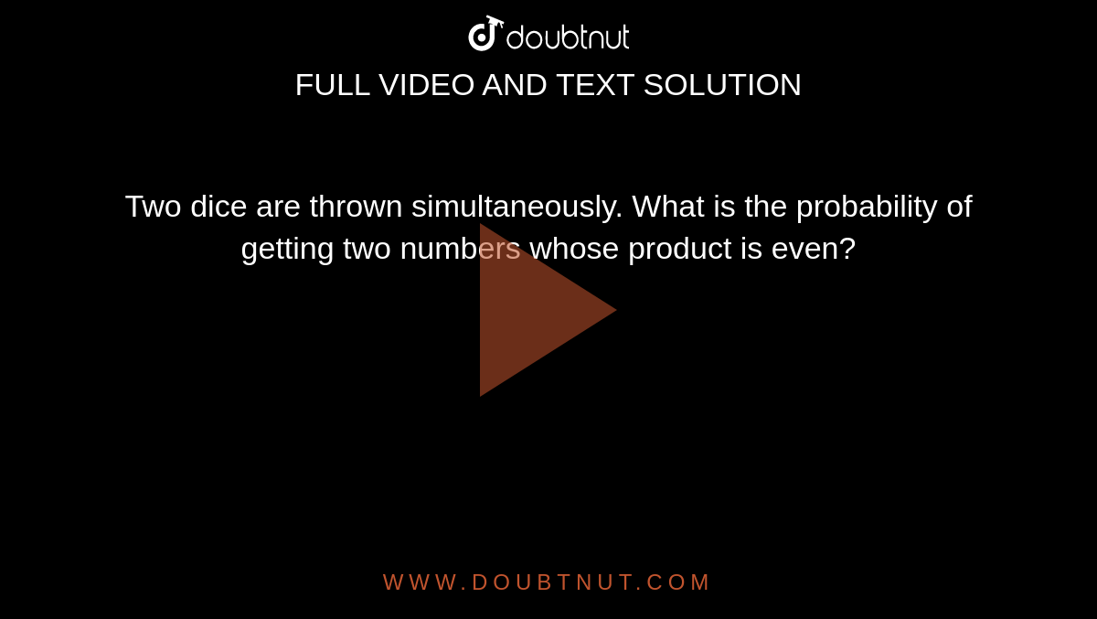 Two dice are thrown simultaneously. What is the probability of getti