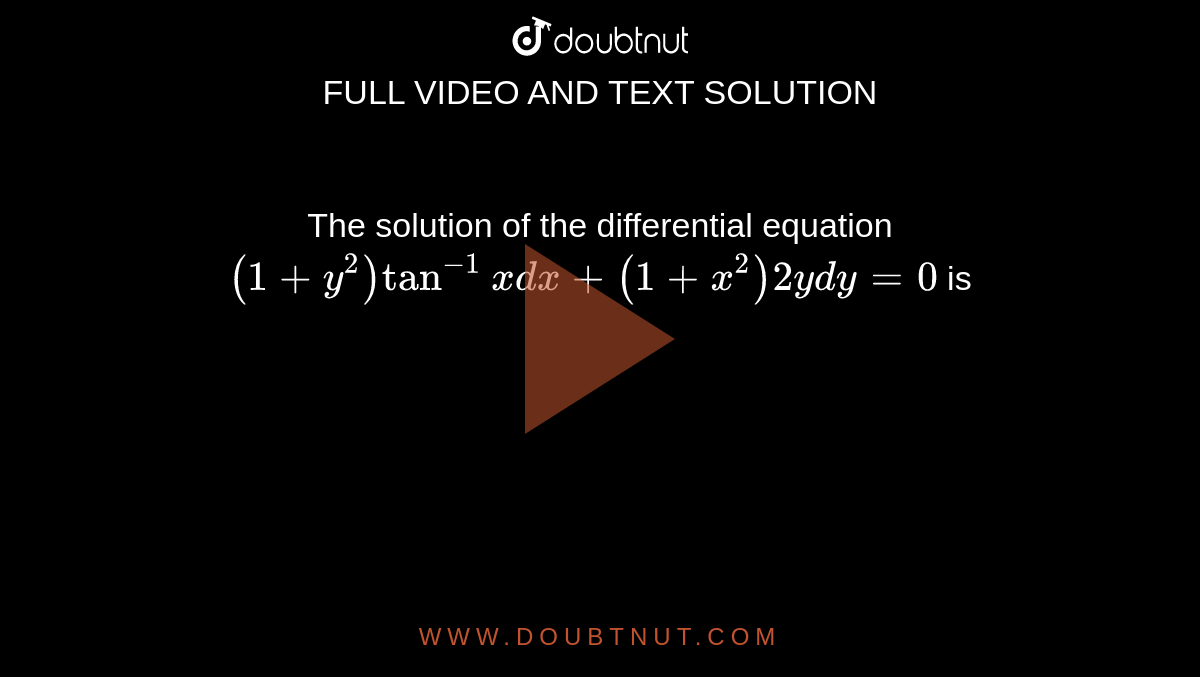 The Solution Of The Differential Equation 1 Y 2 Tan 1 X Dx 1 X 2 2ydy 0 Is