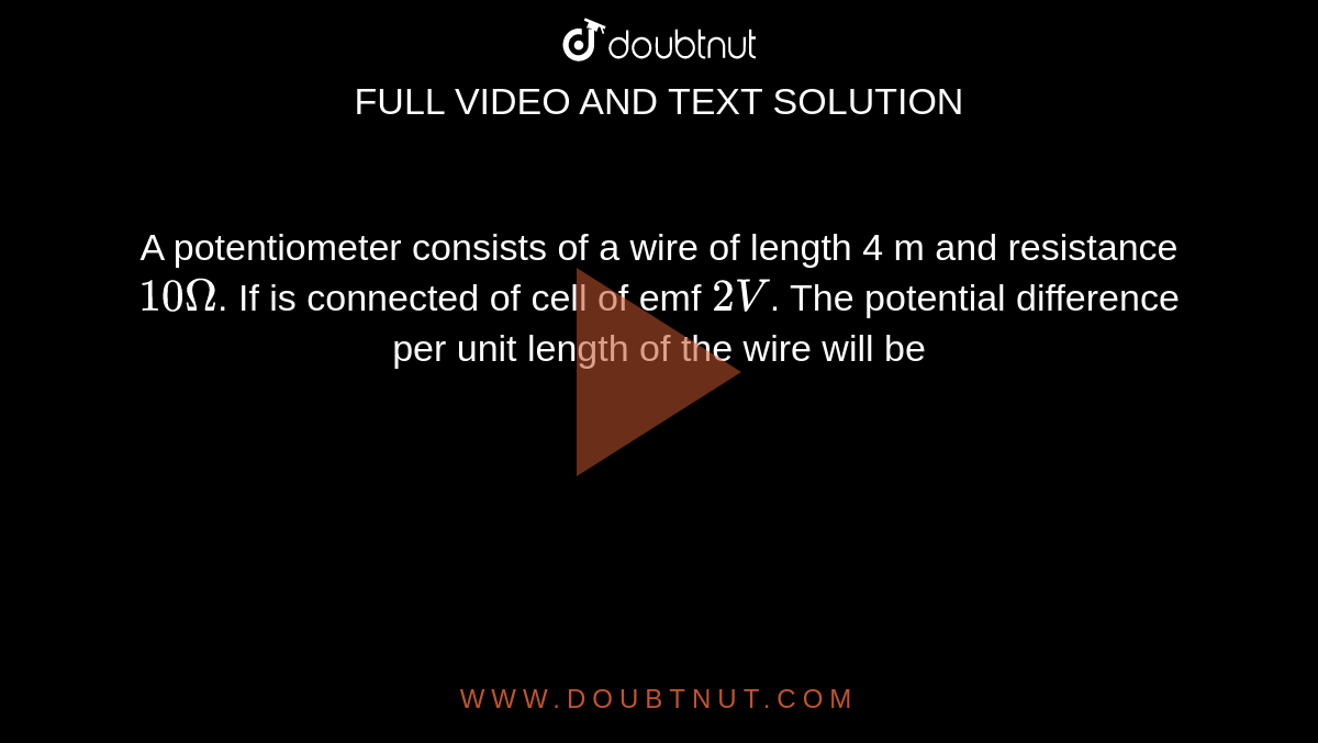 A Potentiometer Consists Of A Wire Of Length 4m A potentiometer wire AB has a length 0.5 m and a resistance 0.5 Omega
