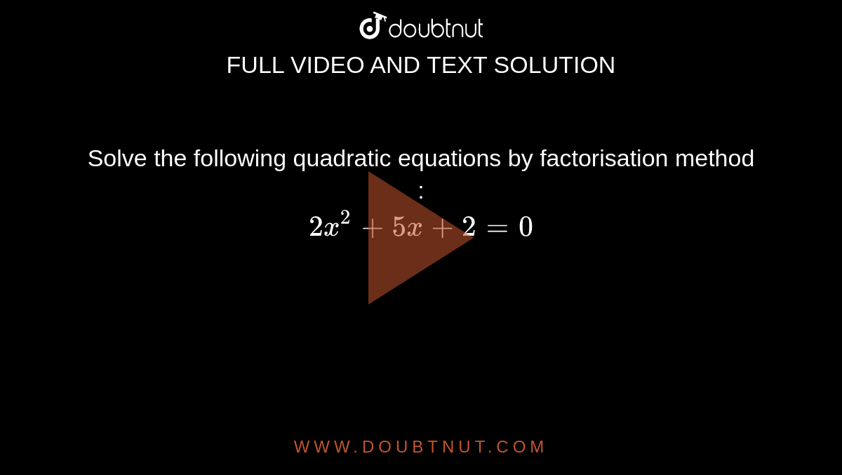 Solve the following quadratic equations by factorisation method :  <br> `2x^(2)+5x+2=0` 