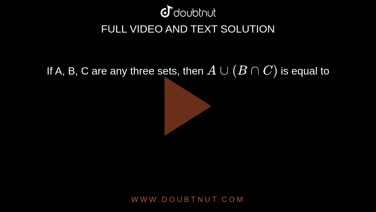 If A, B, C are any three sets, then `A uu (B nnC)` is equal to 
