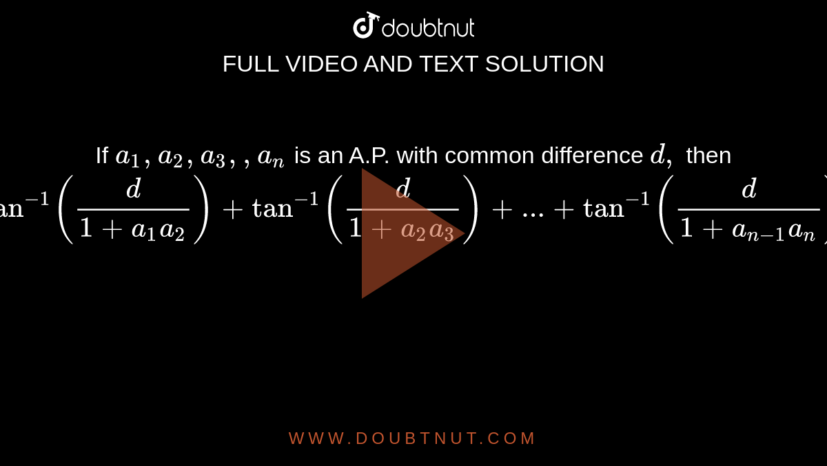 If `a_1, a_2,a_3,  ,a_n`
is an A.P. with common difference `d ,`
then 
`"tan"[tan^(-1)(d/(1+a_1a_2))+tan^(-1)(d/(1+a_2a_3))+...+tan^(-1)(d/(1+a_(n-1)a_n))]=`