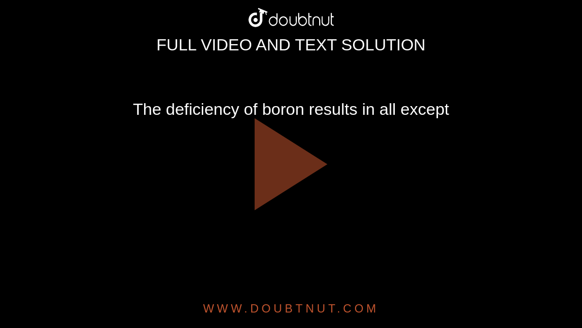 The deficiency of boron results in all except 