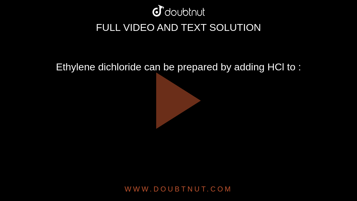 Ethylene dichloride can be prepared by adding HCl to