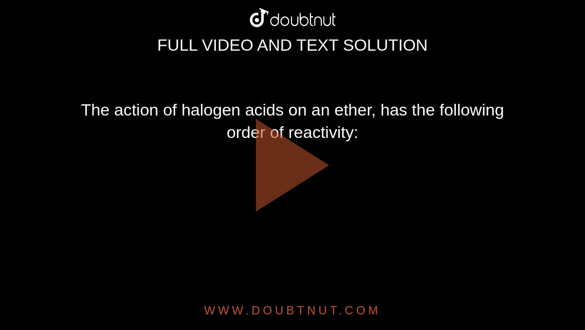 The action of halogen acids on an ether, has the following order of reactivity: