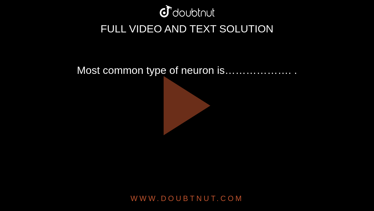 Most common type of neuron is………………. . 