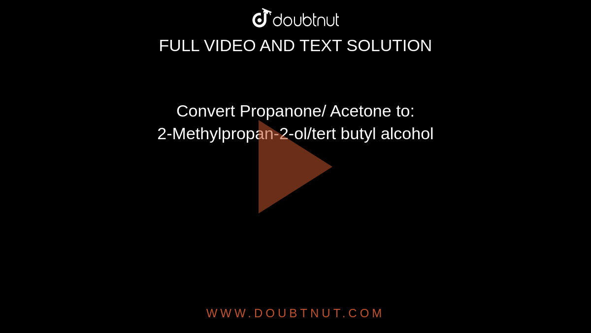 convert-propanone-acetone-to-2-methylpropan-2-ol-tert-butyl-alcoho