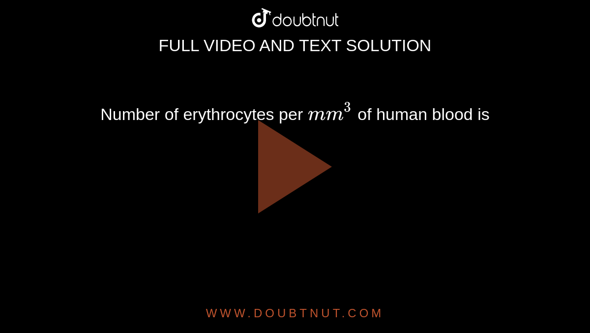Number of erythrocytes per `mm^3` of human blood is