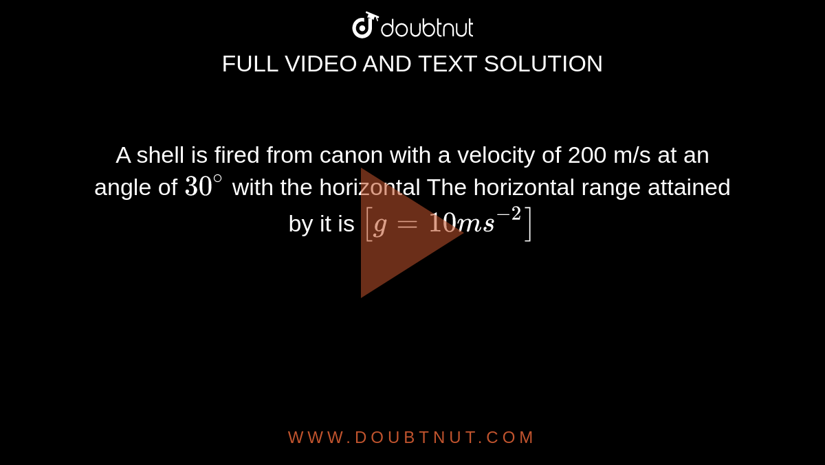 A Shell Fired From A Canon Can Cover Maximum Horizontal Distance Of 10 Km Then Velocity Of Projection Is