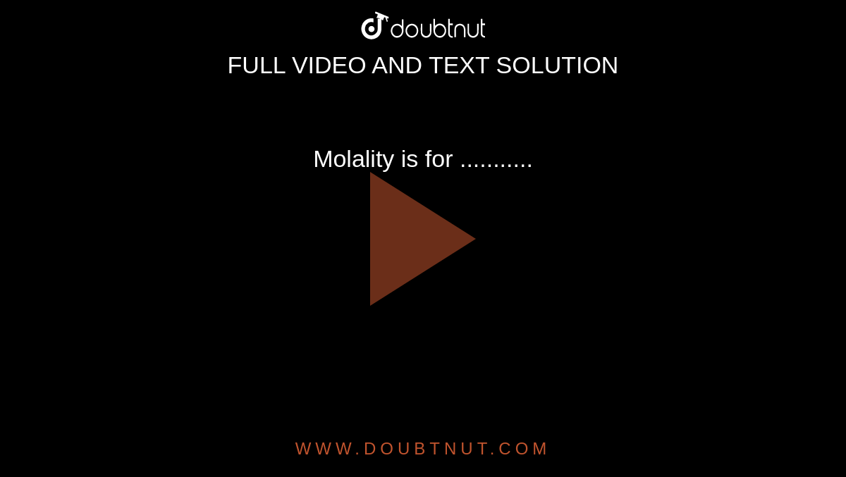  Molality is for ...........