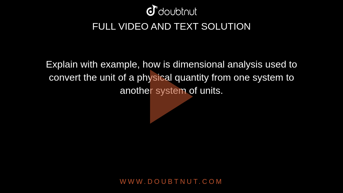 Explain with example, how is dimensional analysis used to convert the unit of a physical quantity from one system to another system of units.