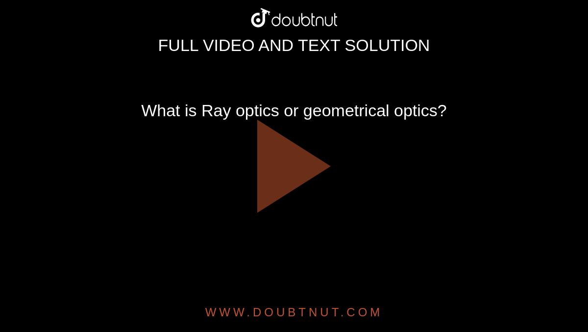 What is Ray optics or geometrical optics?