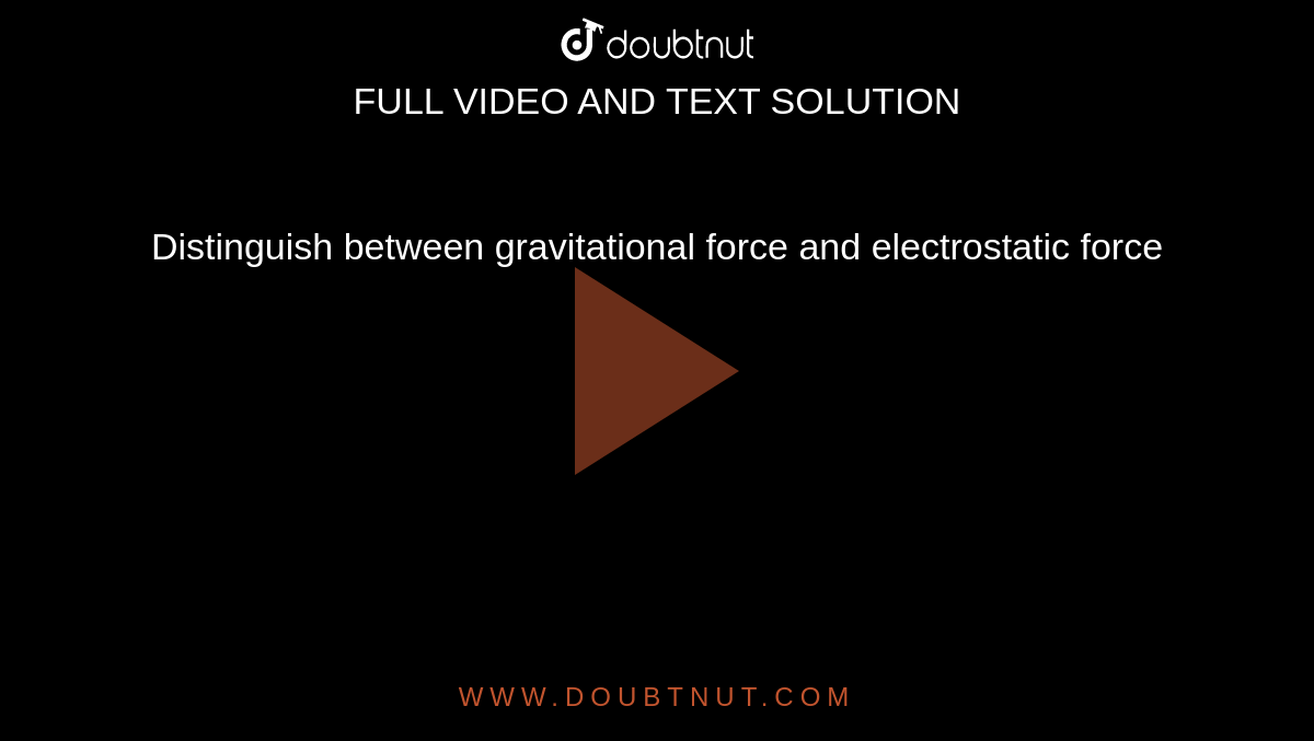 distinguish-between-gravitational-force-and-electrostatic-force