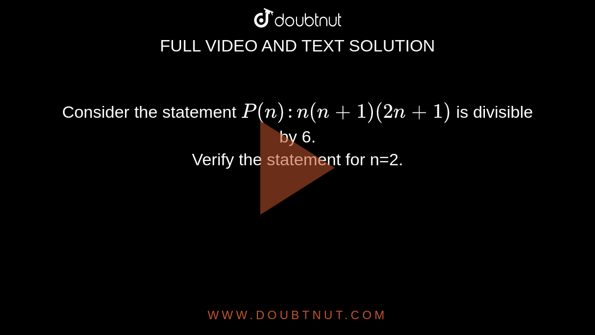 Consider the statement `P(n):n(n+1)(2n+1)` is divisible by 6. <br> Verify the statement for n=2.