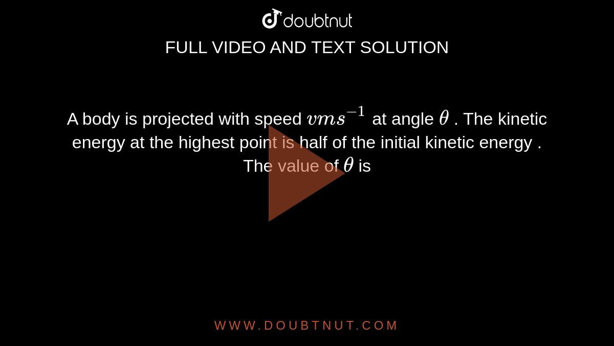 A body is projected with speed v m s^1 at angle theta . The
