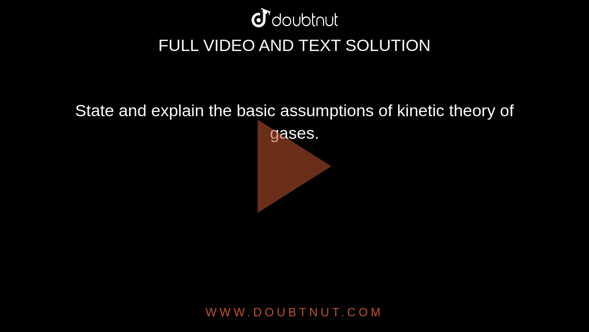 State and explain the basic assumptions of kinetic theory of gases.