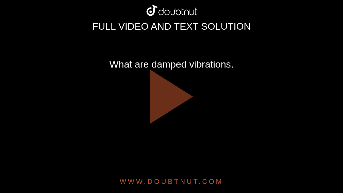 What are damped vibrations.