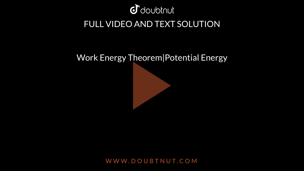 Work Energy Theorem|Potential Energy