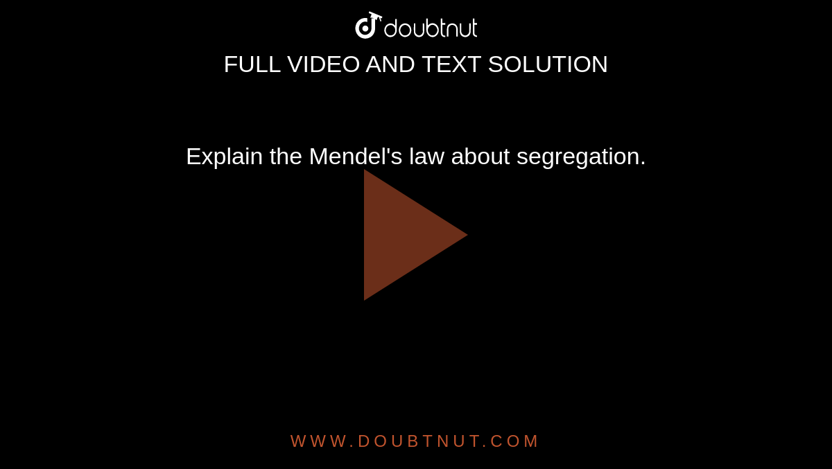 Explain the Mendel's law about segregation.