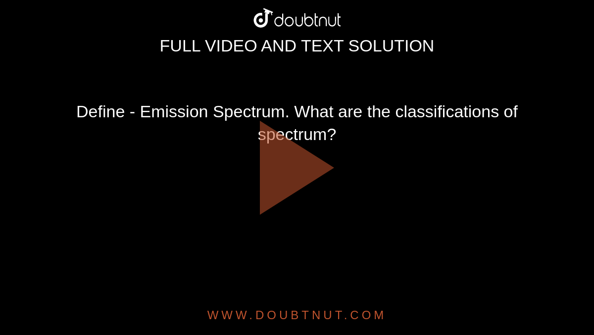 define-emission-spectrum-what-are-the-classifications-of-spectrum