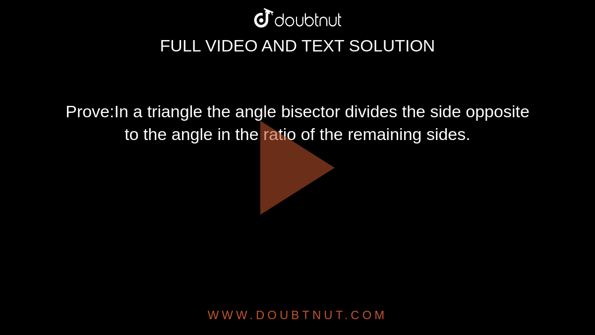 Prove:In a triangle the angle bisector divides the side opposite to the angle in the ratio of the remaining sides.