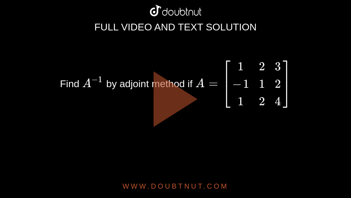 Find A^-1 By Adjoint Method If A = [[1,2,3],[-1,1,2],[1,2,4]]