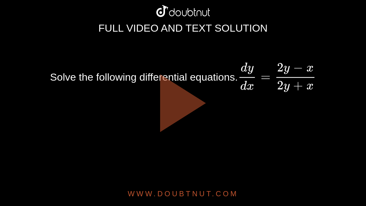 Solve the following differential equations.`dy/dx=(2y-x)/(2y+x)`