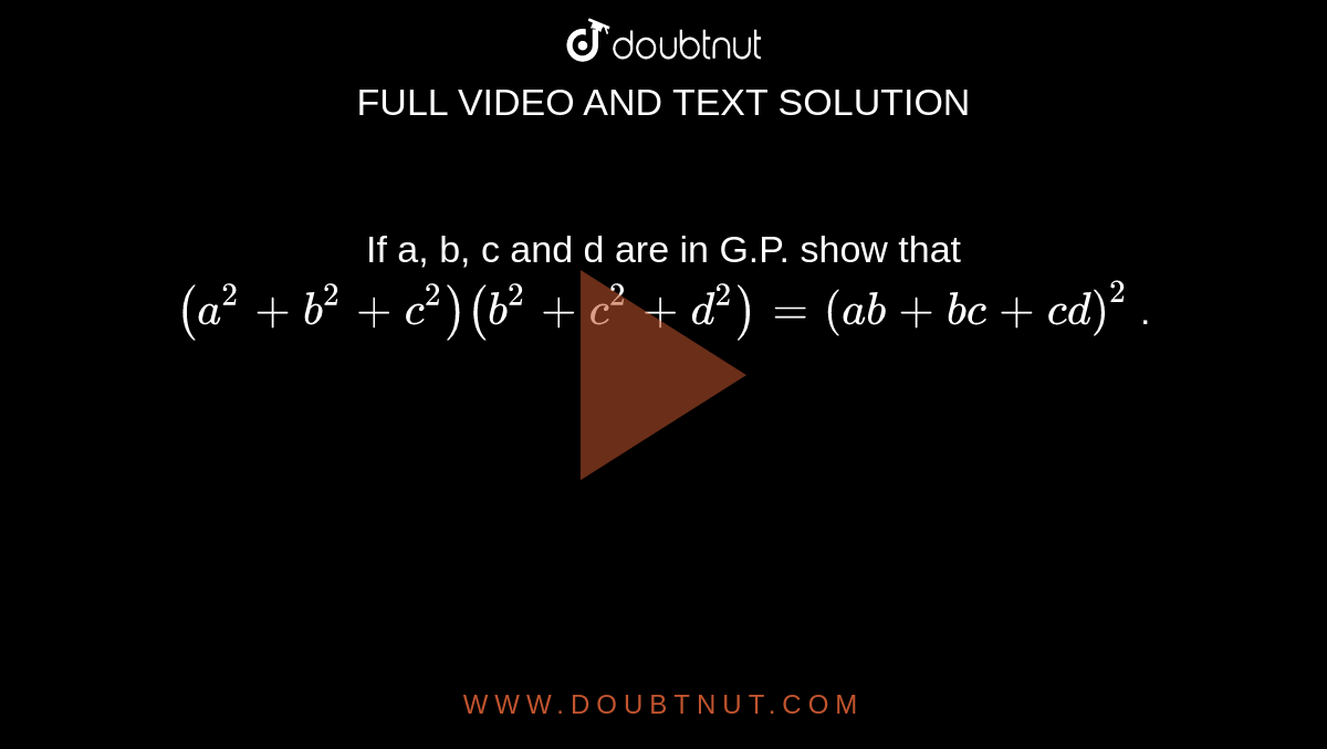 If a, b, c and d are in G.P. show that `(a^2+ b^2+ c^2) (b^2 + c^2 + d^2)= ( ab + bc + cd)^2` .