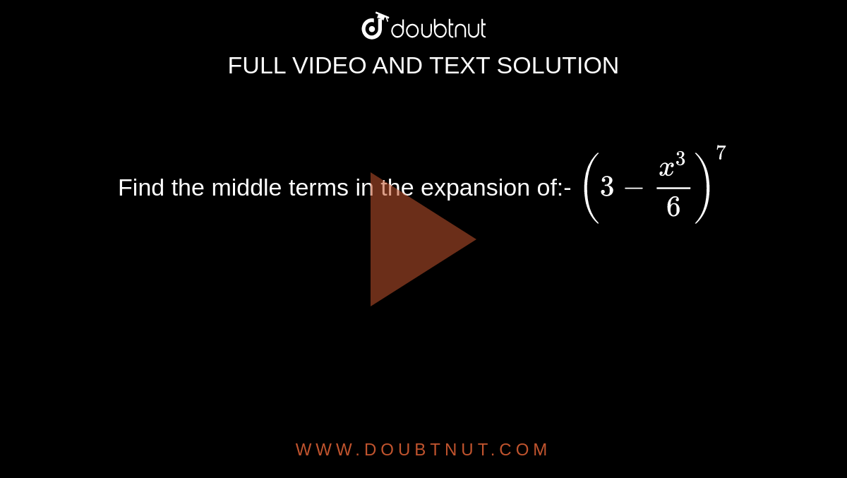 Find the middle terms in the expansion of:- `(3- x^3/6)^7`