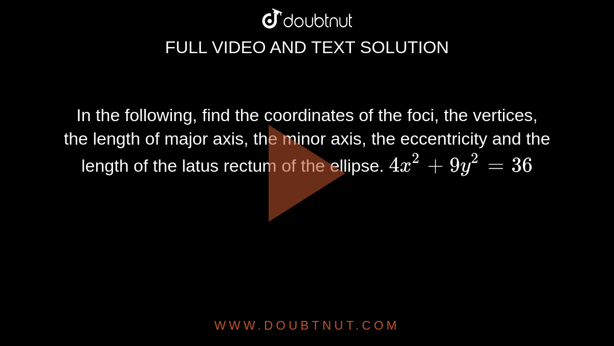 In the following, find the coordinates of the foci, the vertices, the length of major axis, the minor axis, the eccentricity and the length of the latus rectum of the ellipse. `4x^2 + 9y^2 = 36`