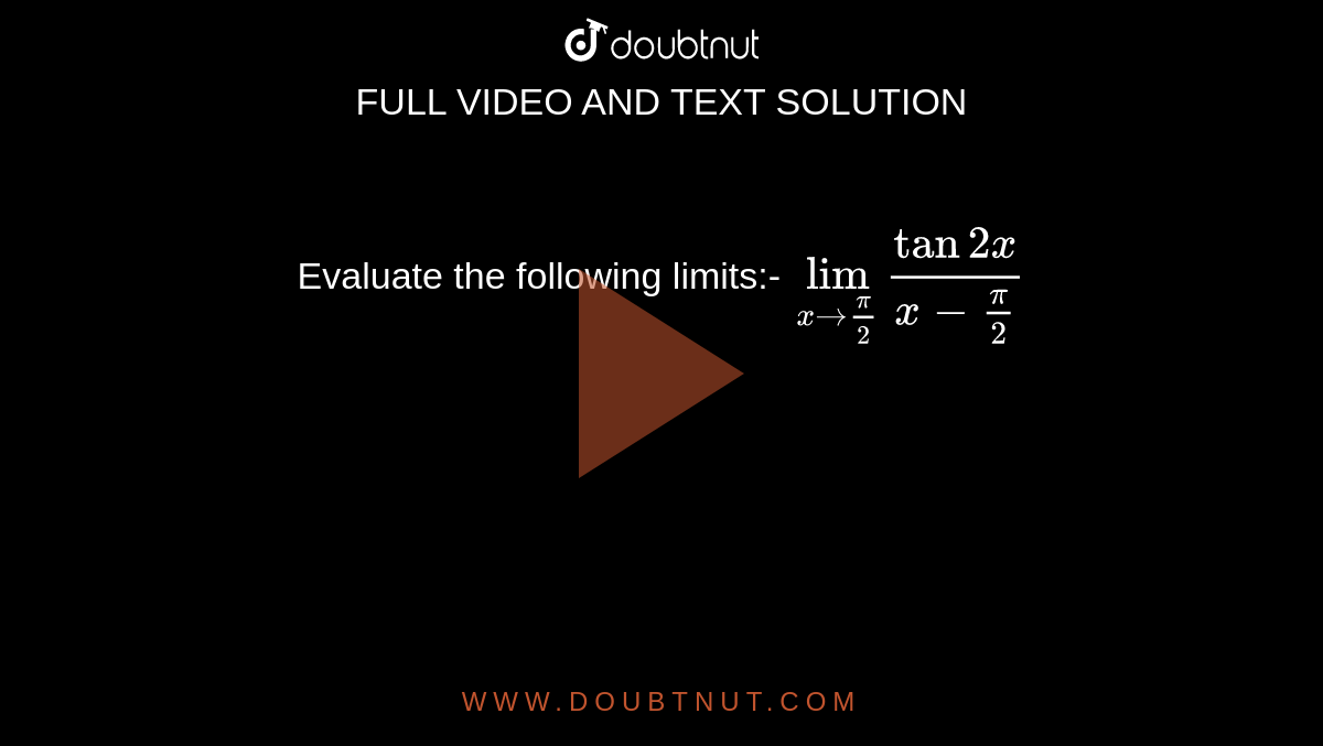 Evaluate the following limits:- `lim_(x rarr pi/2)(tan 2x)/(x-pi/2)`