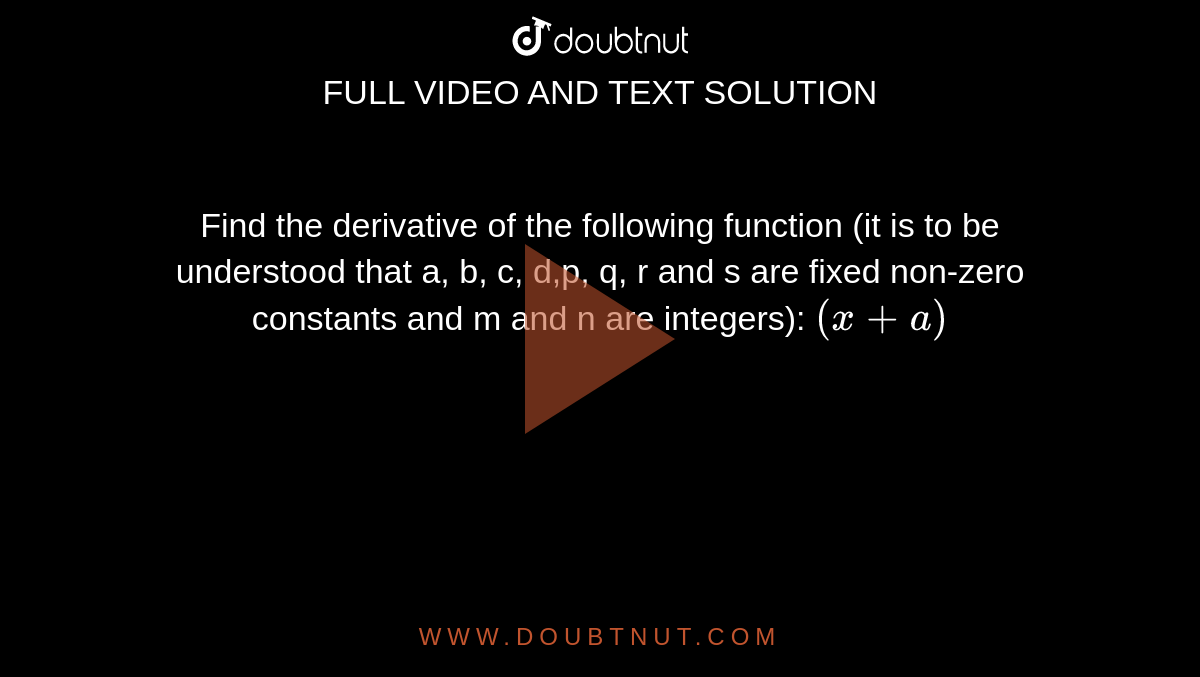 Find the derivative of the following function (it is to be understood that a, b, c, d,p, q, r and s are fixed non-zero constants and m and n are integers): `(x + a)`