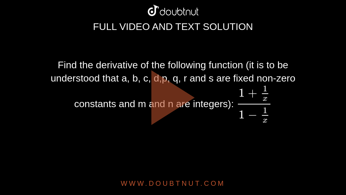 Find the derivative of the following function (it is to be understood that a, b, c, d,p, q, r and s are fixed non-zero constants and m and n are integers): `(1+1/x)/(1-1/x)`